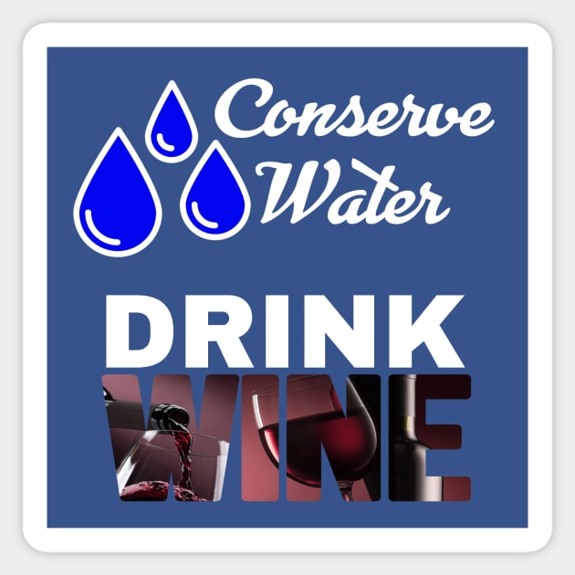 Conserve Water - Drink Wine Sticker by LarryNaderPhoto